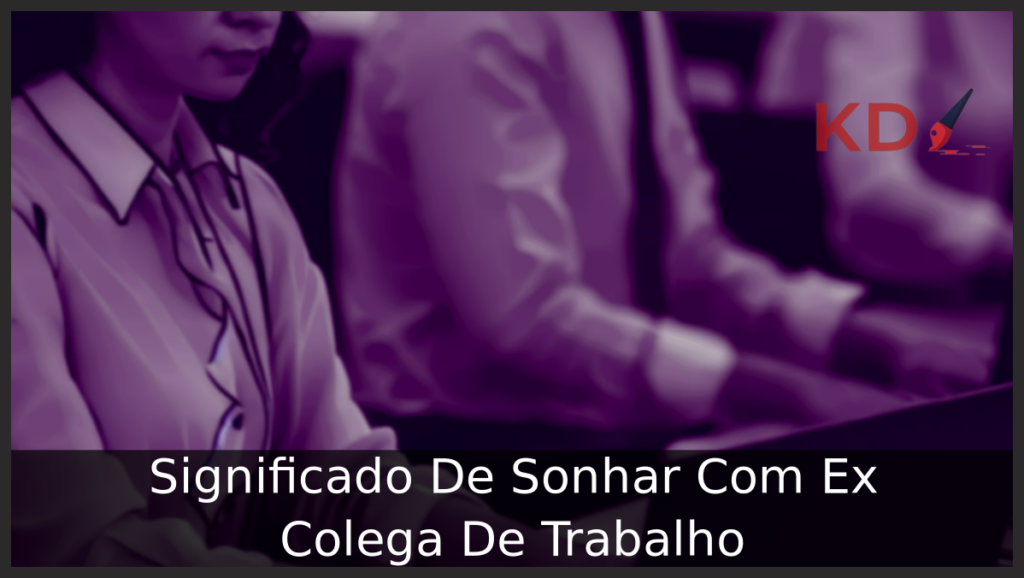 Significado De Sonhar Com Ex Colega De Trabalho 1 Sonhar Com Ex Colega De Trabalho