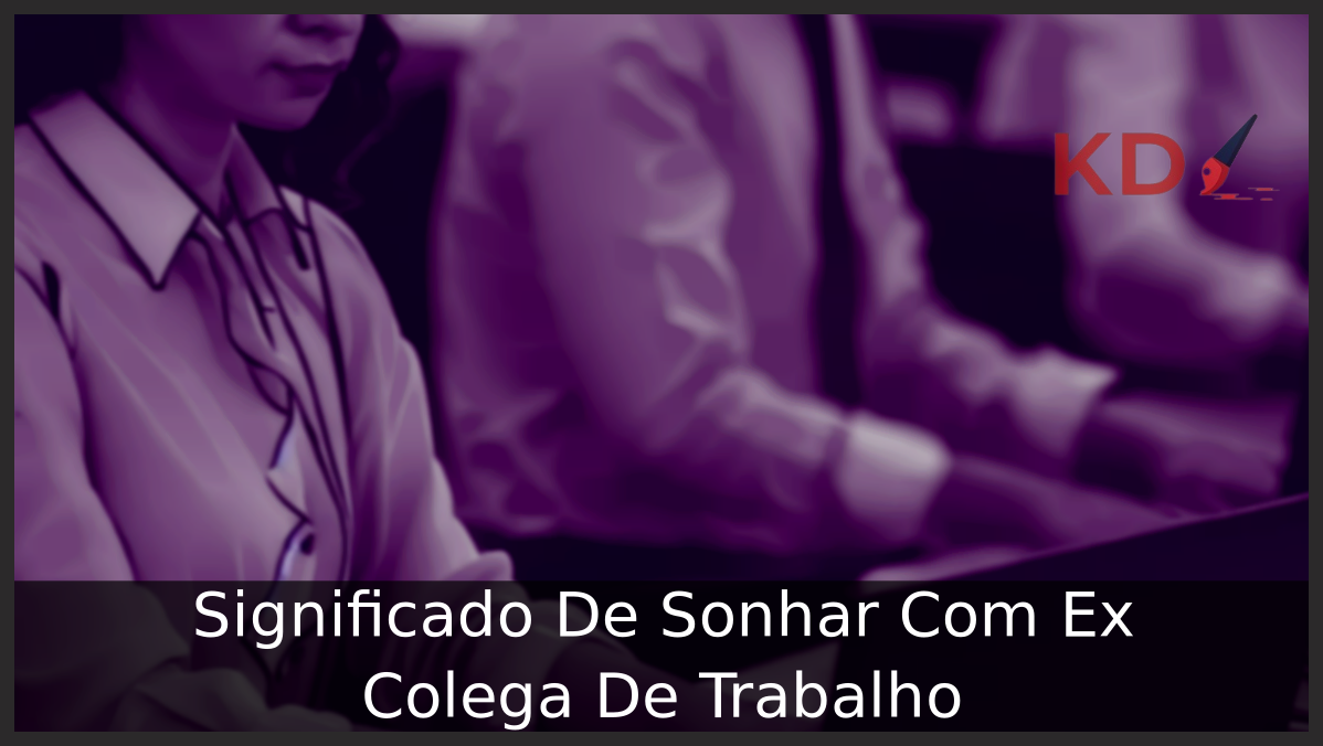Sonhar Com Ex Colega De Trabalho