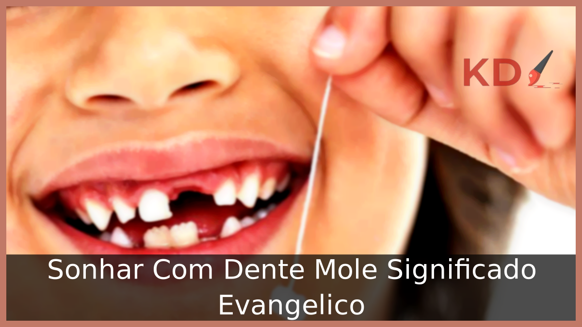 Sonhar Com Dente Mole Significado Evangelico
