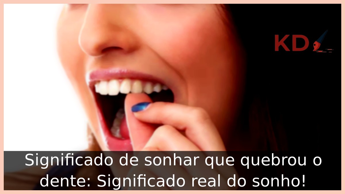 Significado de sonhar que quebrou o dente: Significado real do sonho! 5 Sonhar que quebrou o dente
