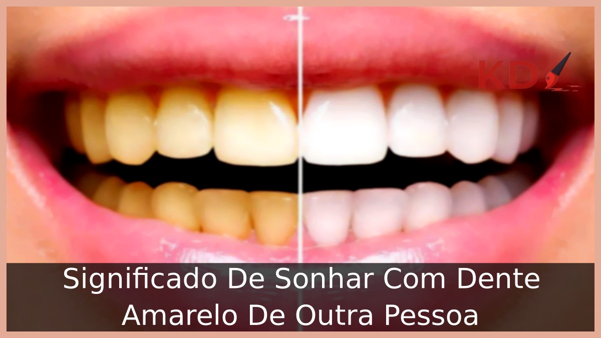 Sonhar Com Dente Amarelo De Outra Pessoa: Significado real! 9 Sonhar Com Dente Amarelo De Outra Pessoa
