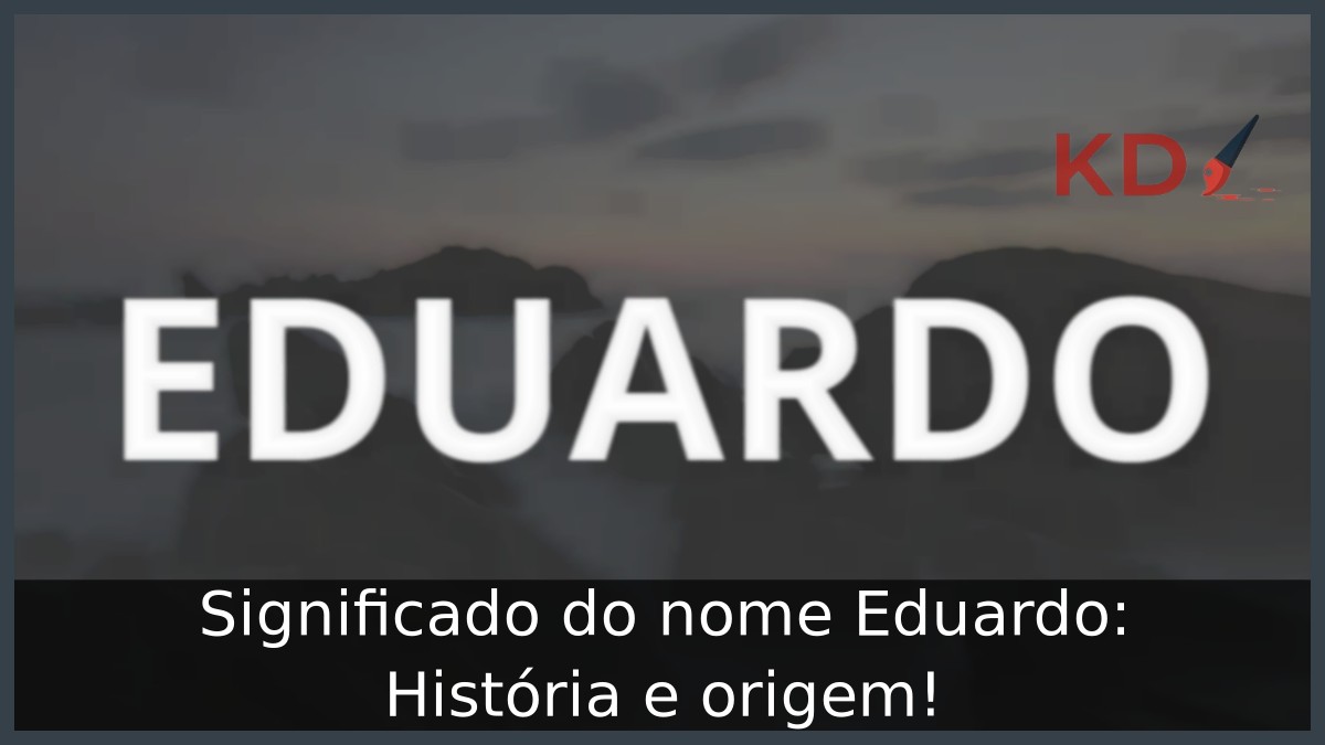 Significado do nome Eduardo: História e origem!