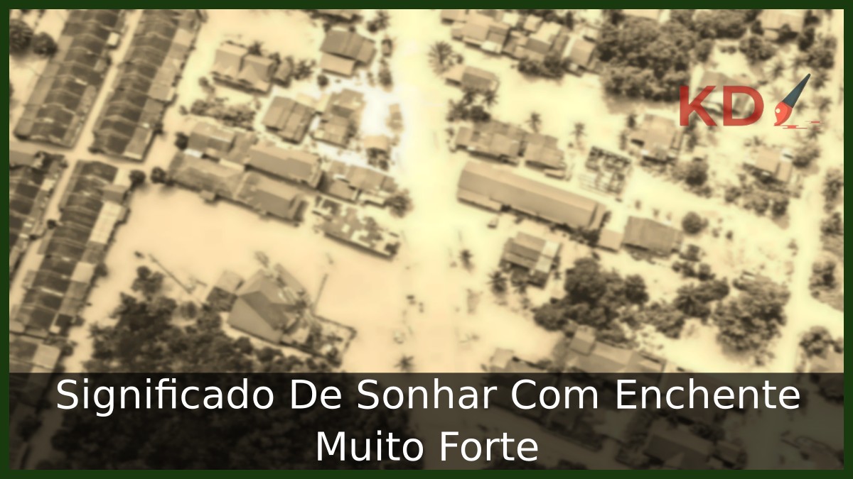 Sonhar Com Enchente Muito Forte: Qual real significado? 3 Sonhar Com Enchente Muito Forte