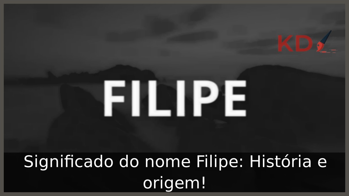 Significado do nome Filipe: História e origem!