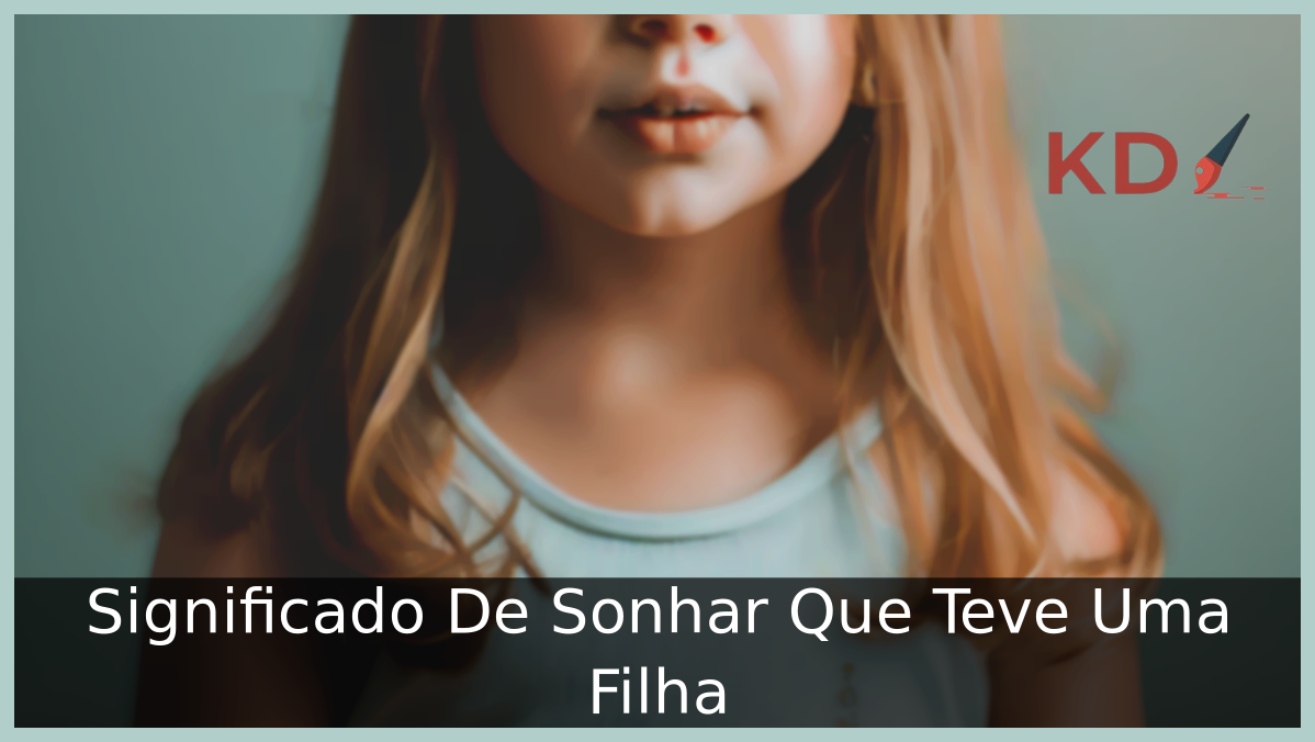 Qual o Verdadeiro Significado De Sonhar Que Teve Uma Filha 23 Sonhar Que Teve Uma Filha