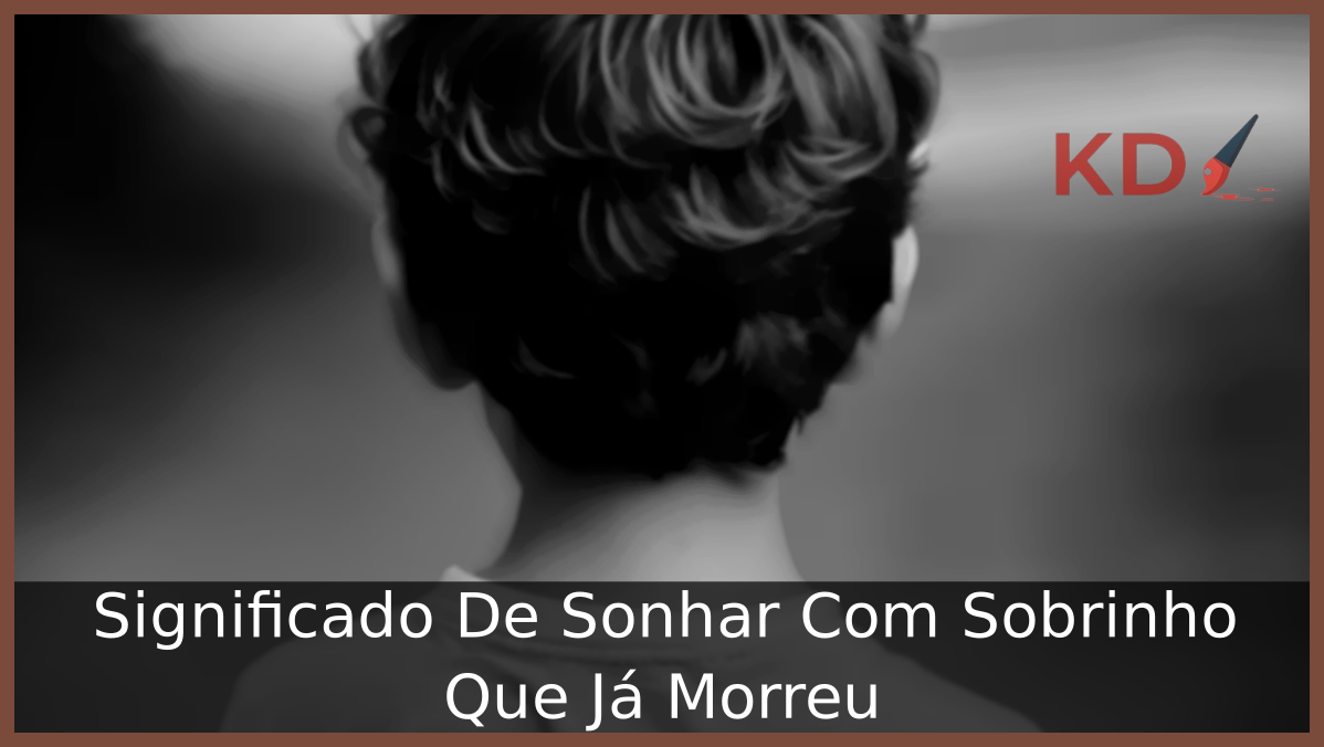 Significado De Sonhar Com Sobrinho Que Já Morreu 23 Sonhar Com Sobrinho Que Já Morreu