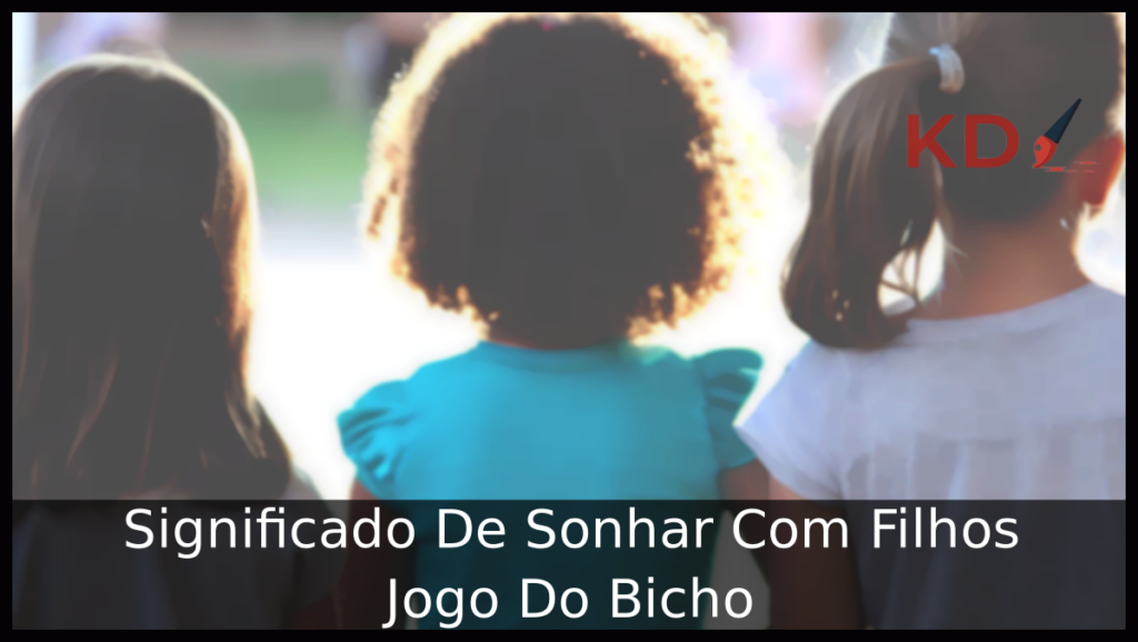 Significado De Sonhar Com Filhos no Jogo Do Bicho 1 Sonhar Com Filhos no Jogo Do Bicho