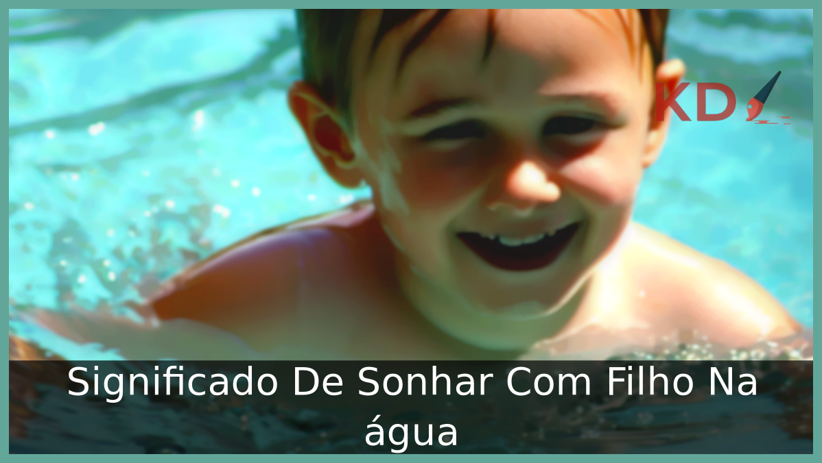 Veja qual o Significado De Sonhar Com Filho Na água 23 Sonhar Com Filho Na água