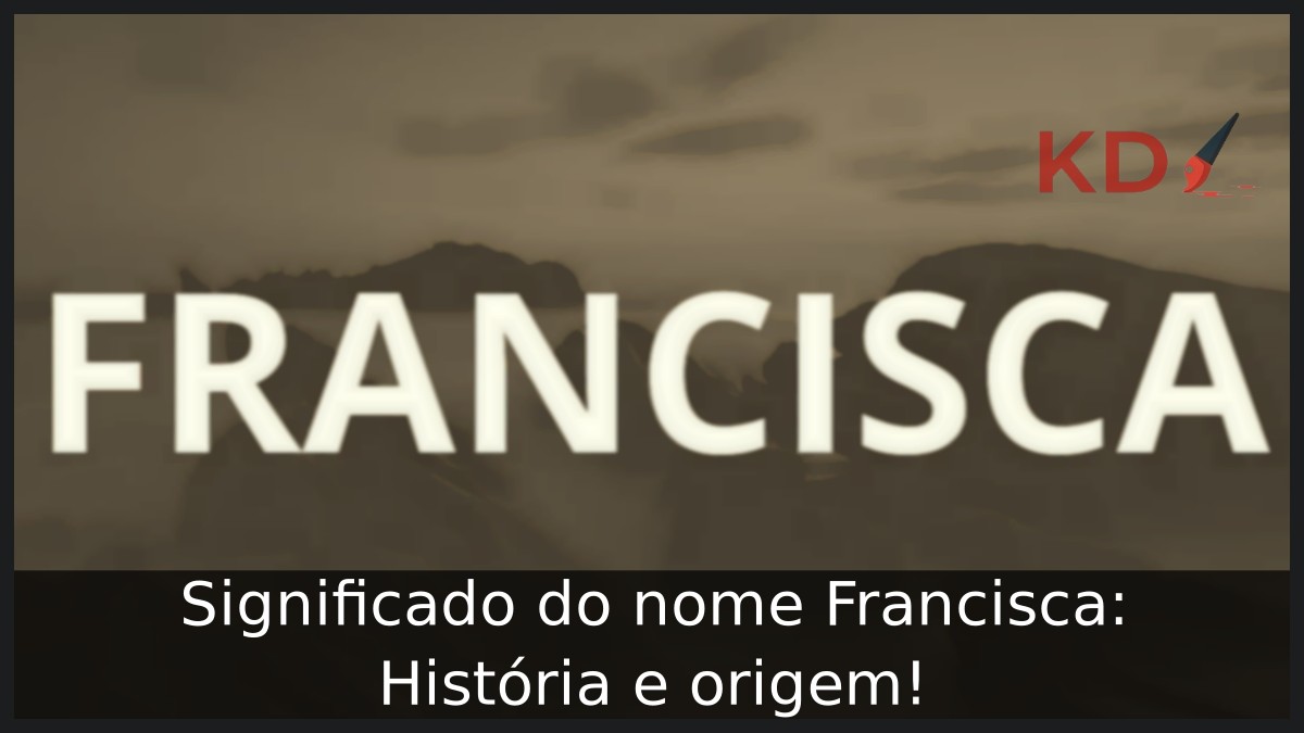 Significado do nome Francisca: História e origem!