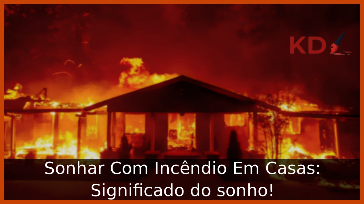 Sonhar Com Incêndio Em Casas: Significado do sonho! 6 Sonhar Com Incêndio Em Casas