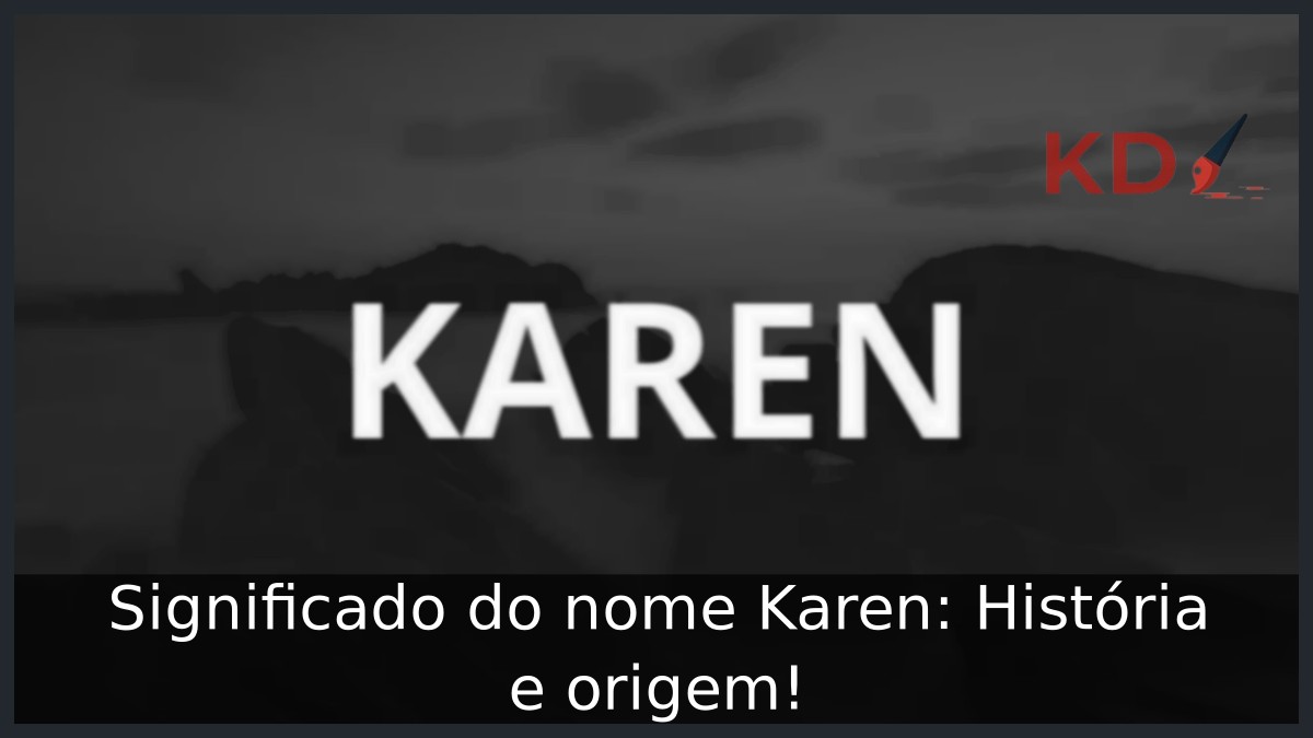 Significado do nome Karen: História e origem!