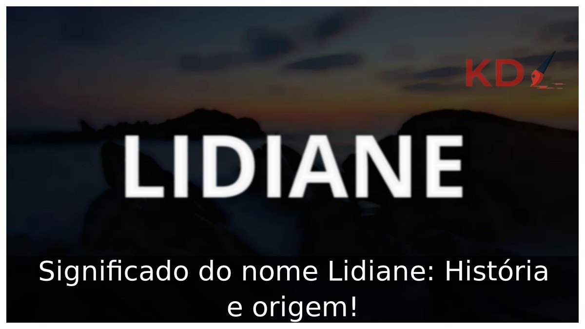 Significado do nome Lidiane: História e origem!