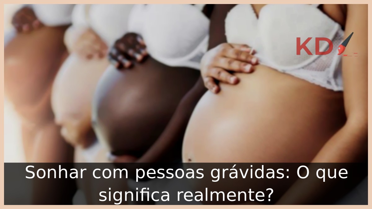Sonhar com pessoas grávidas: O que significa realmente? 2 Sonhar com pessoas grávidas