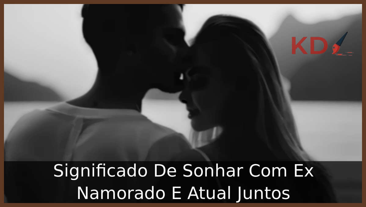 Significado De Sonhar Com Ex Namorado E Atual Juntos 1 Sonhar Com Ex Namorado