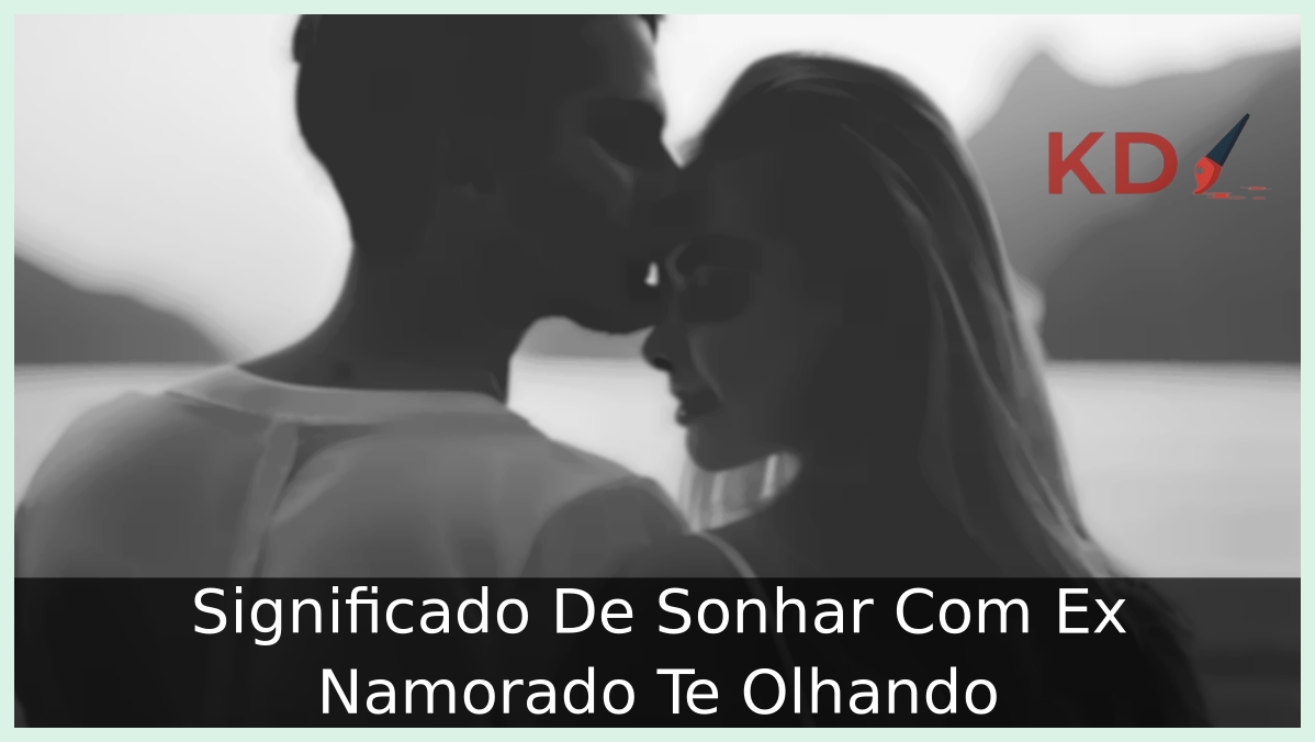Significado De Sonhar Com Ex Namorado Te Olhando 7 Sonhar Com Ex Namorado Te Olhando