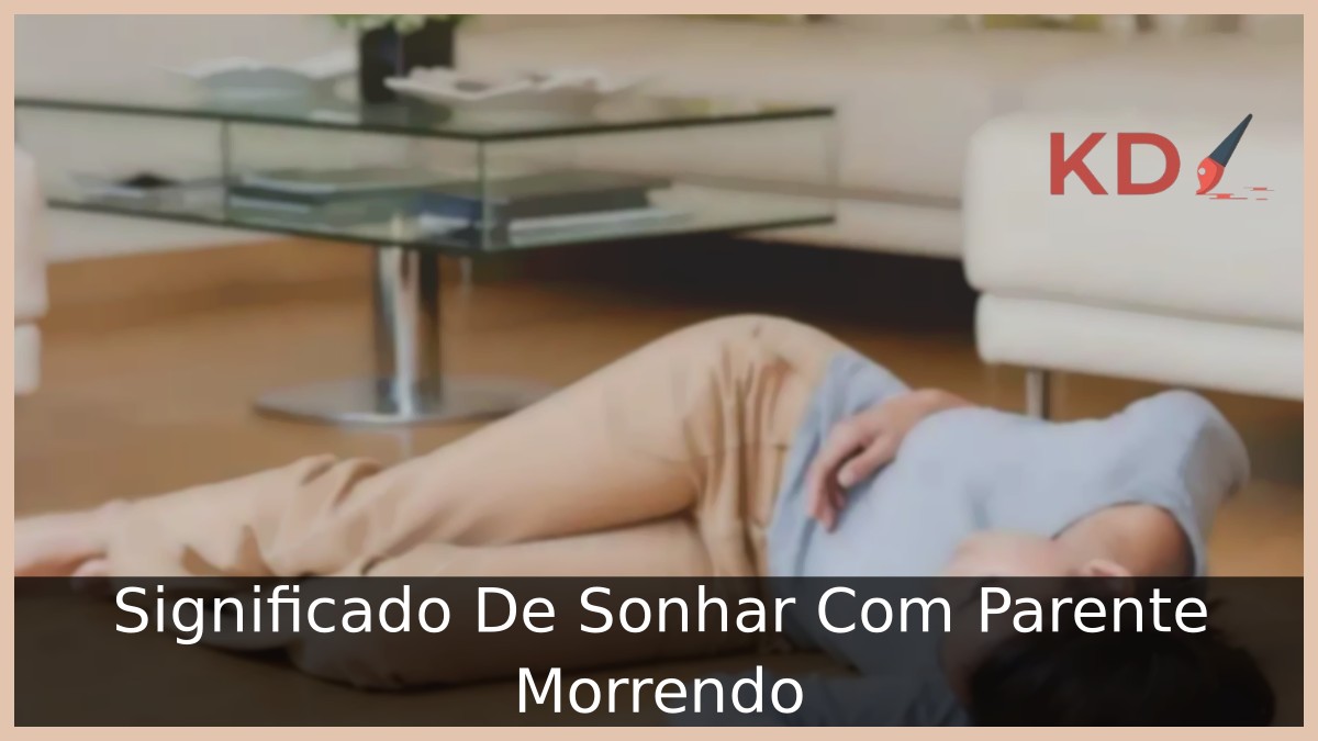 Sonhar Com Parente Morrendo: Significado real! 4 Sonhar Com Parente Morrendo: Significado real!