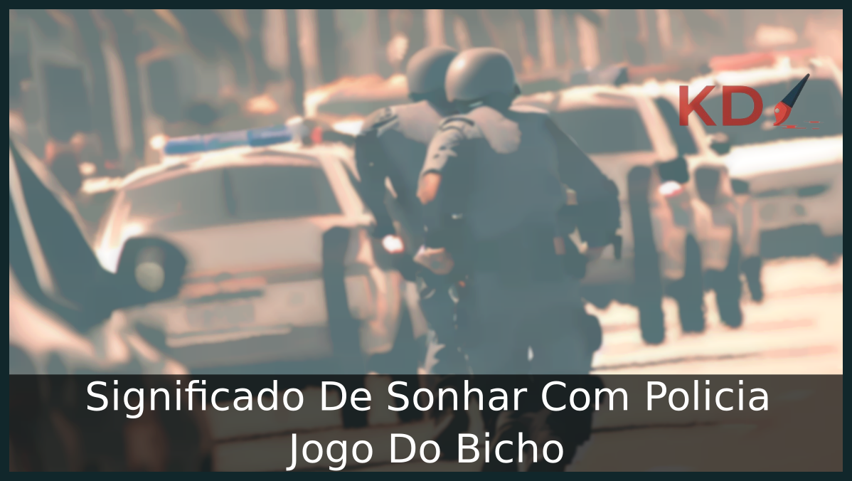 Sonhar Com Policia Jogo Do Bicho: Real Significado! 7 Sonhar Com Policia Jogo Do Bicho