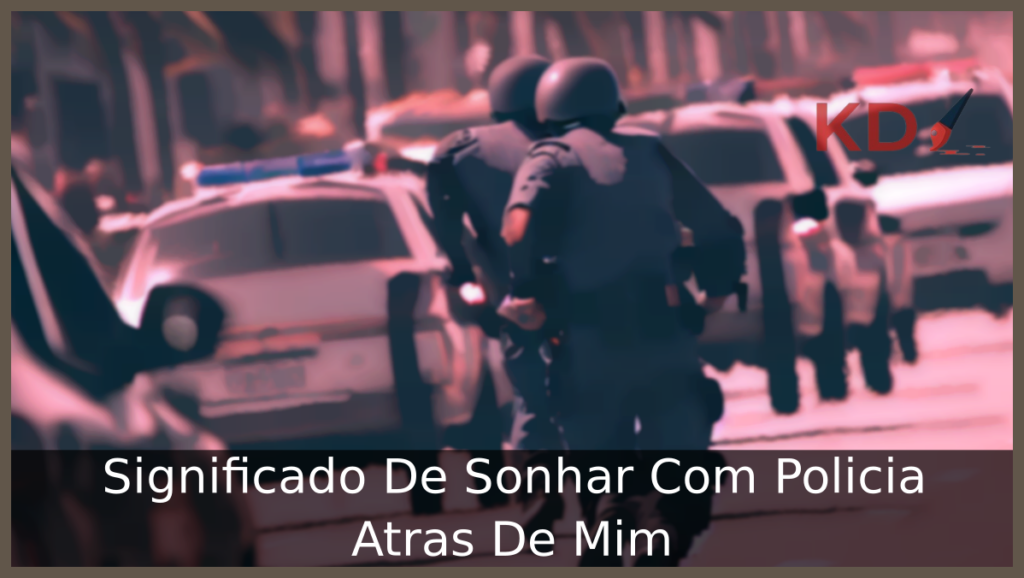 Conheça o Verdadeiro Significado De Sonhar Com Polícia Atrás De Mim 1 Sonhar Com Polícia Atrás De Mim