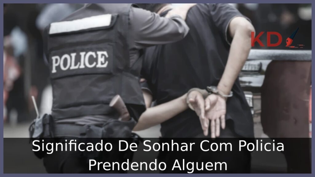 Sonhar Com Policia Prendendo Alguém: O que significa? 1 Sonhar Com Policia Prendendo Alguém