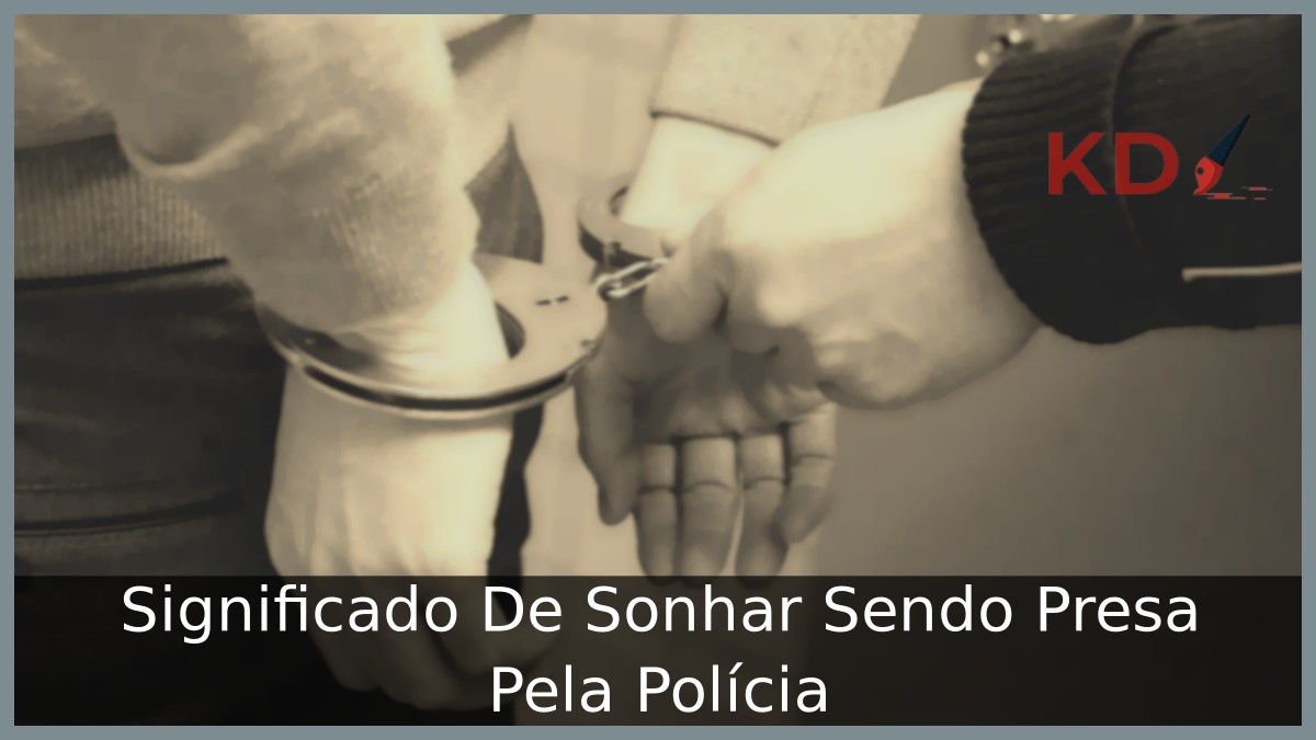 Sonhar Sendo Presa Pela Polícia: Verdadeiro significado! 5 Sonhar Sendo Presa Pela Polícia