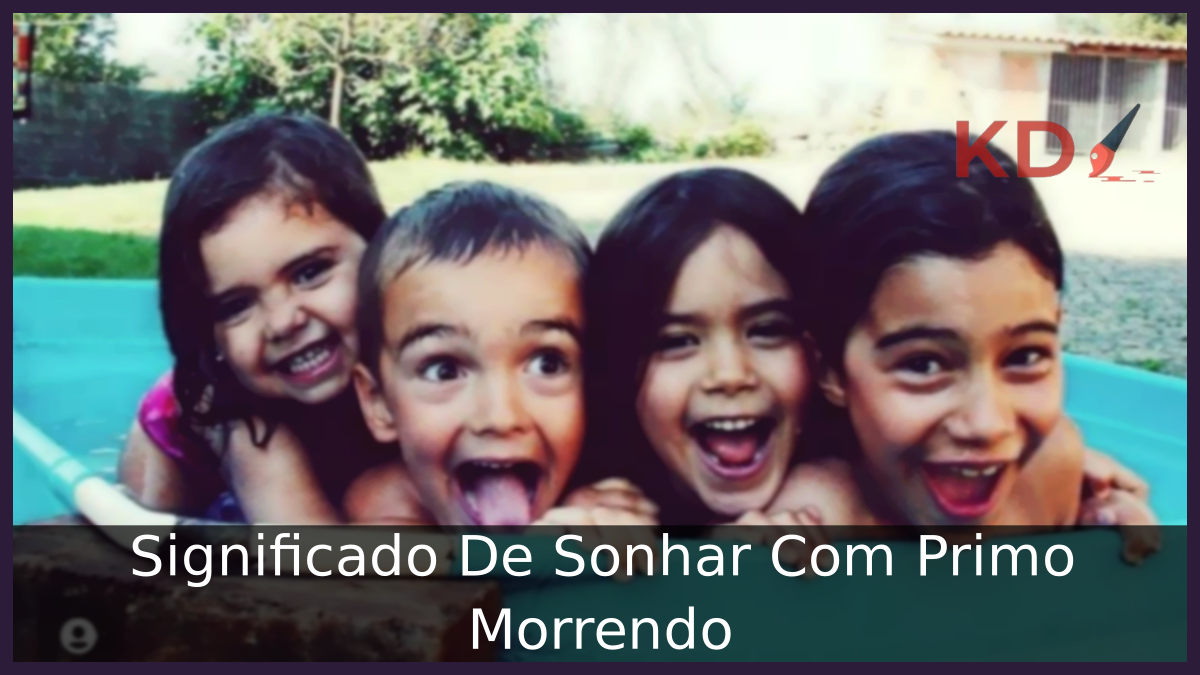 Significado De Sonhar Com Primo Morrendo 5 Sonhar Com Primo Morrendo