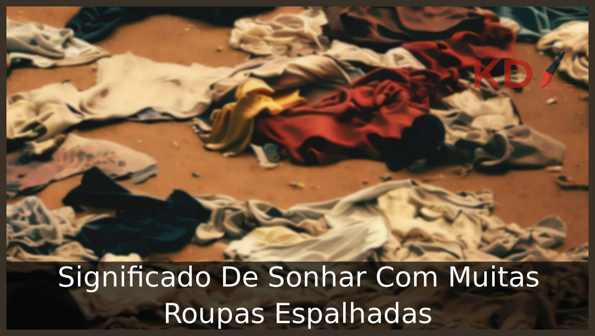 Significado De Sonhar Com Muitas Roupas Espalhadas 15 Sonhar Com Muitas Roupas Espalhadas