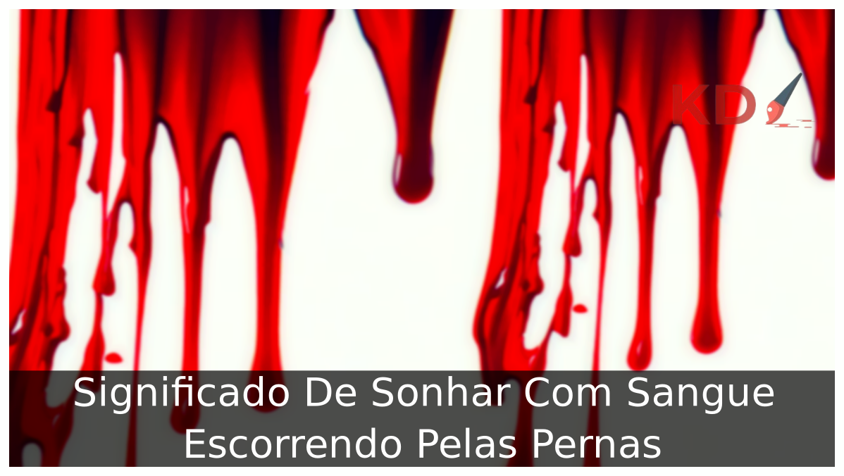 Significado De Sonhar Com Sangue Escorrendo Pelas Pernas 10 Sonhar Com Sangue Escorrendo Pelas Pernas