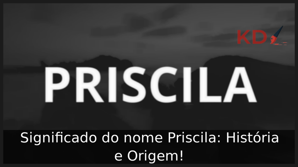 Significado do nome Priscila: História e Origem! 1 Significado do nome Priscila