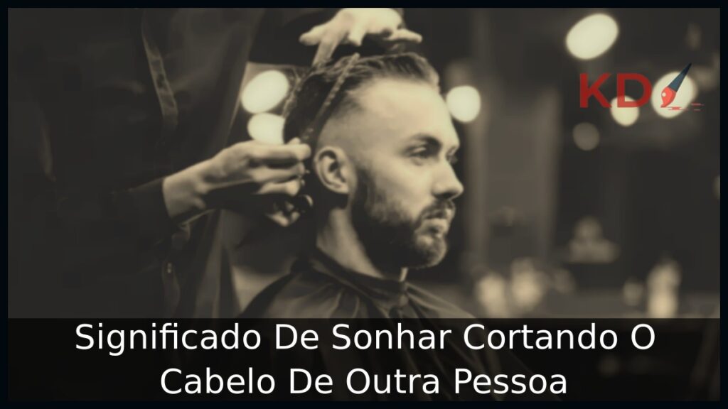 Sonhar Cortando O Cabelo De Outra Pessoa: Significado real! 1 Sonhar Cortando O Cabelo De Outra Pessoa