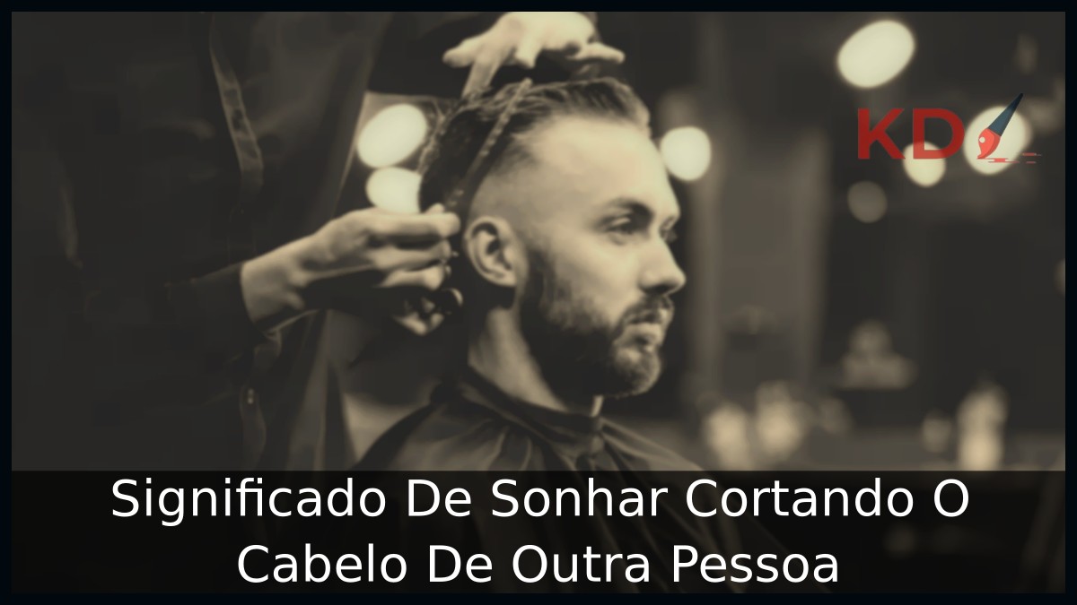 Sonhar Cortando O Cabelo De Outra Pessoa: Significado real! 6 Sonhar Cortando O Cabelo De Outra Pessoa