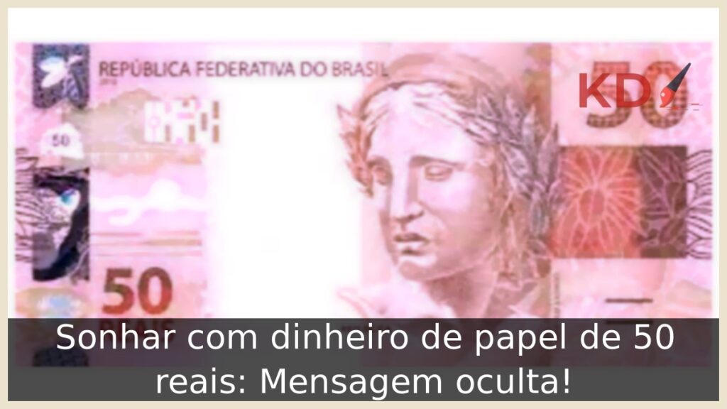Sonhar com dinheiro de papel de 50 reais: Mensagem oculta!