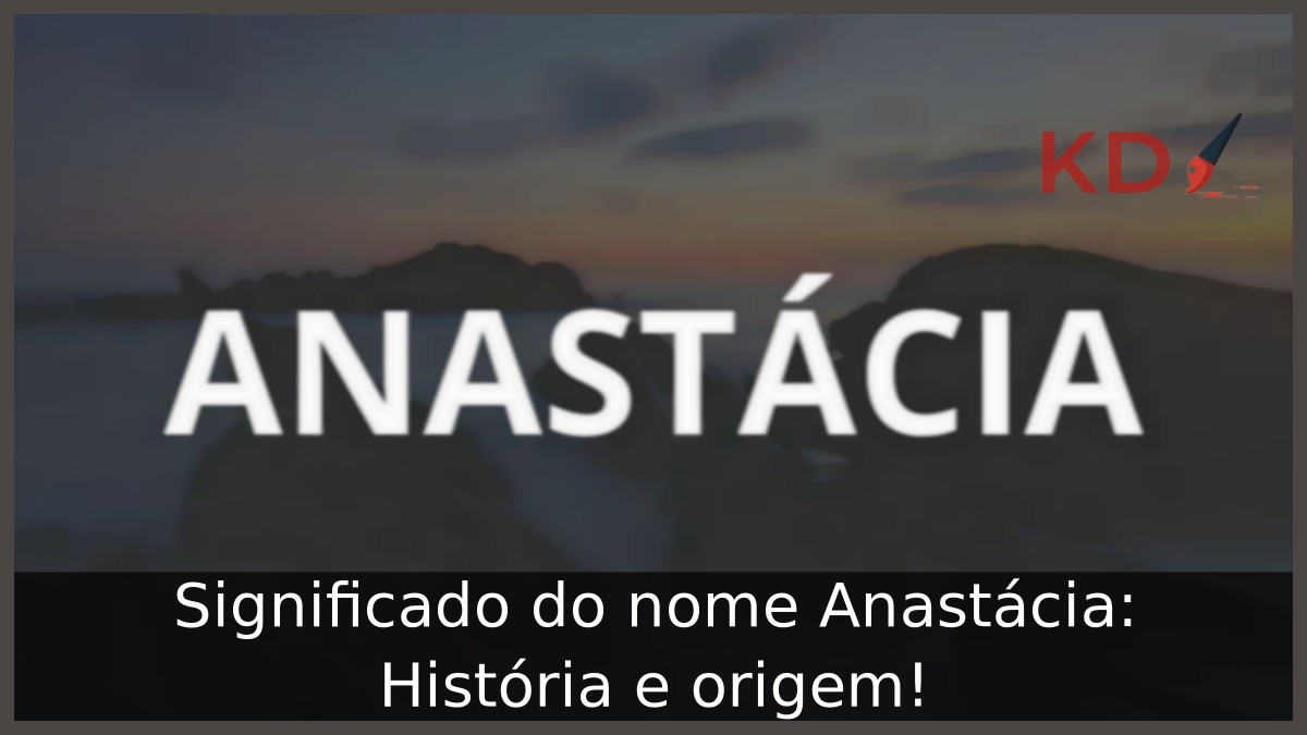 Significado do nome Anastácia: História e origem!