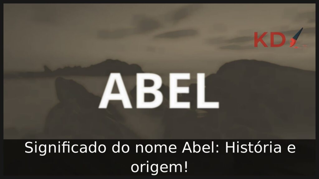 Significado do nome Abel: História e origem!