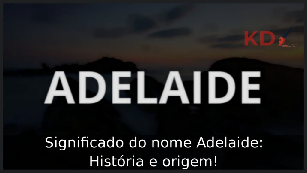 Significado do nome Adelaide: História e origem!