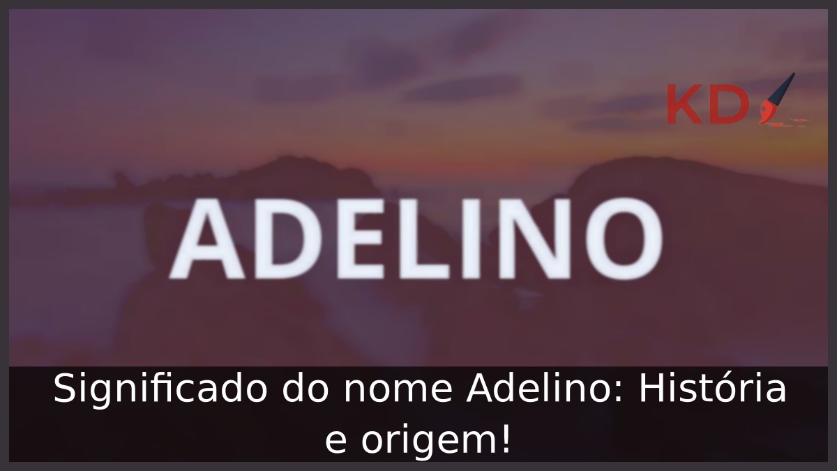 Significado do nome Adelino: História e origem!