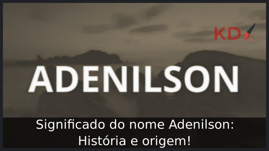 Significado do nome Adenilson: História e origem! 1 Significado do nome Adenilson: História e origem!
