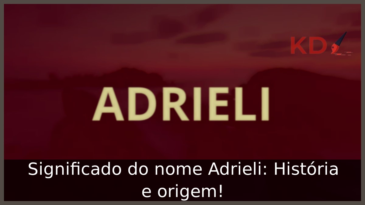 Significado do nome Adrieli: História e origem! 7 Significado do nome Adrieli: História e origem!