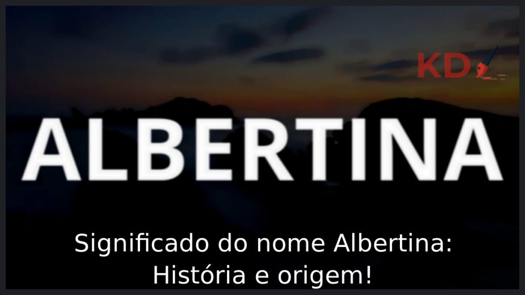 Significado do nome Albertina: História e origem!