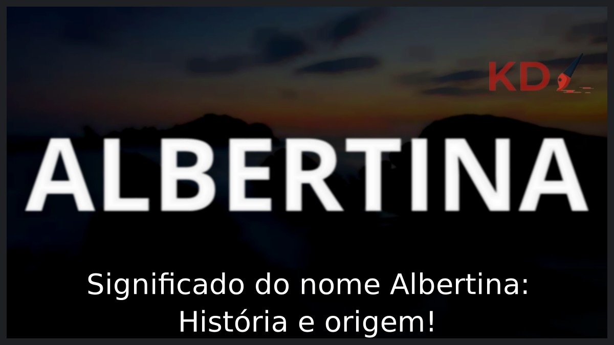 Significado do nome Albertina: História e origem!