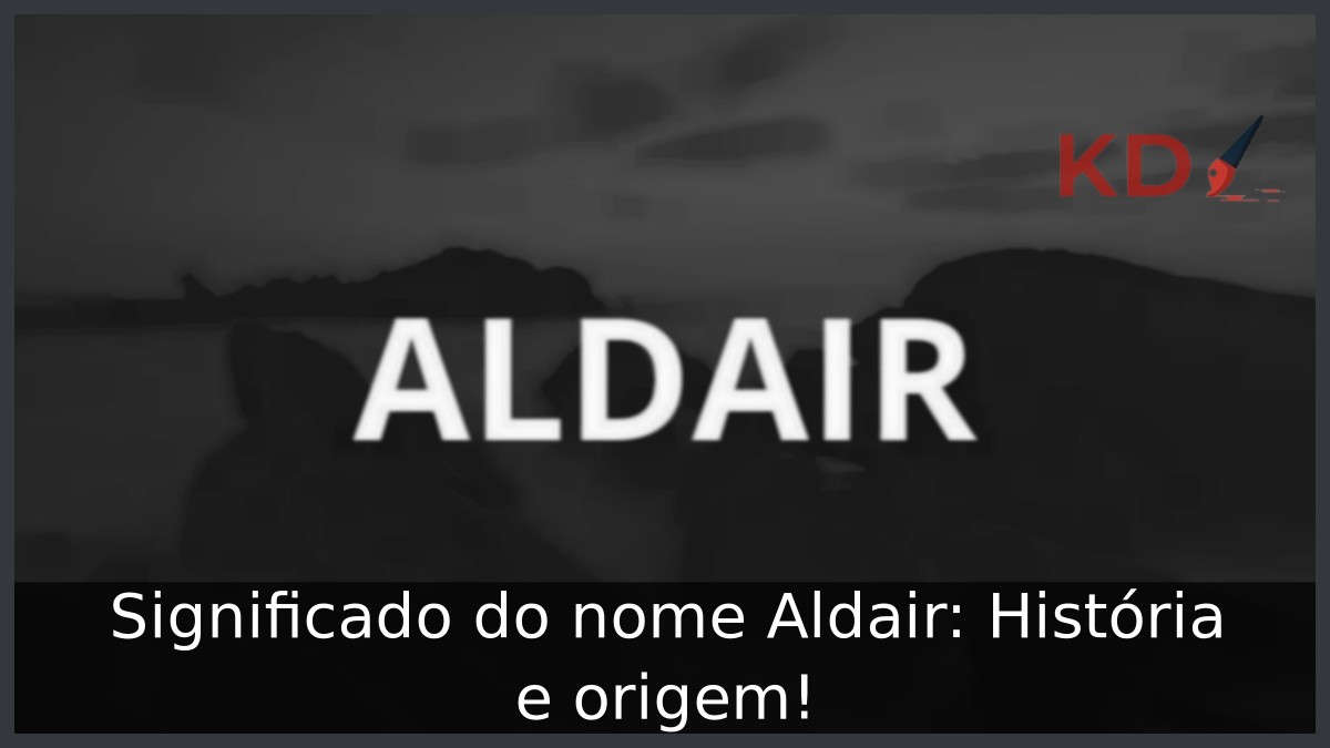 Significado do nome Aldair: História e origem!
