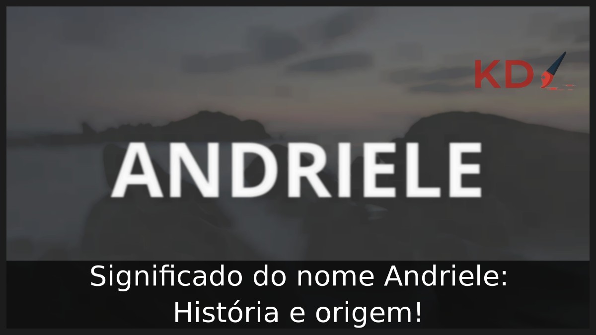 Significado do nome Andriele: História e origem!
