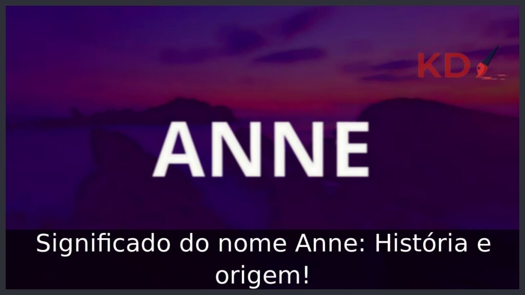 Significado do nome Anne: História e origem!