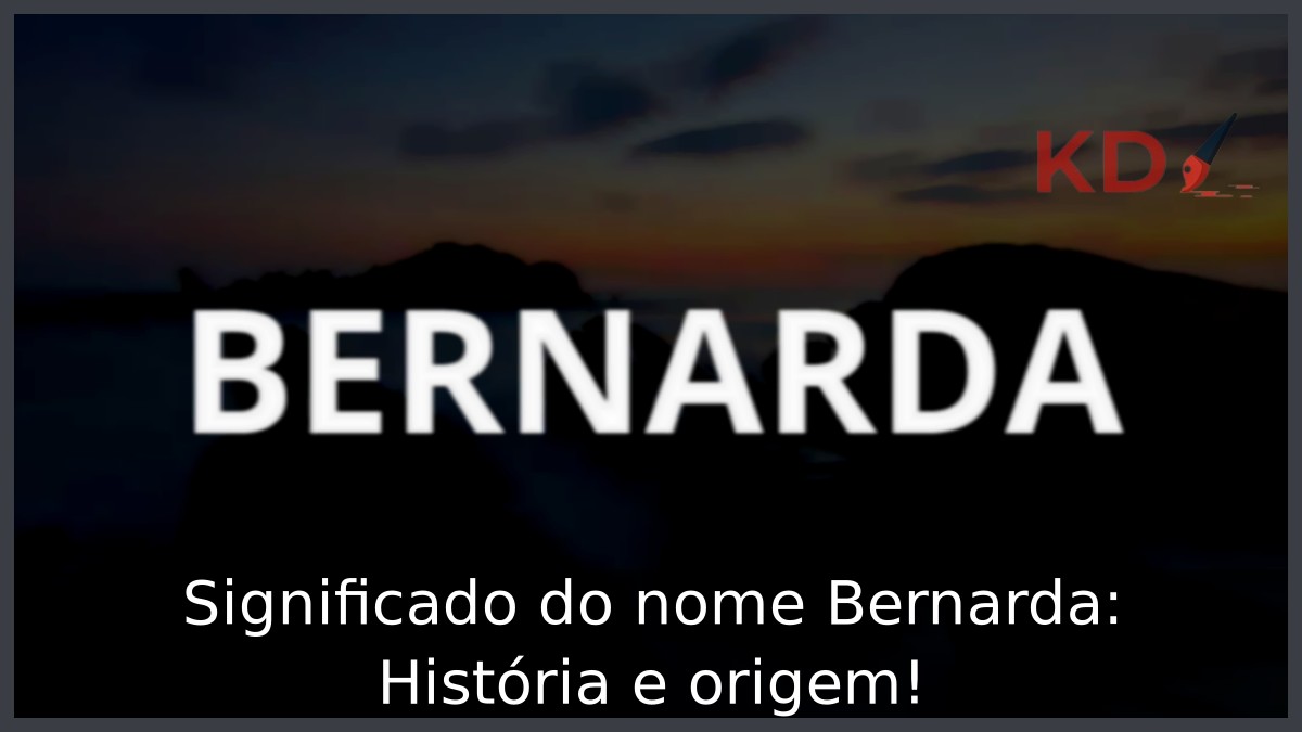Significado do nome Bernarda: História e origem!