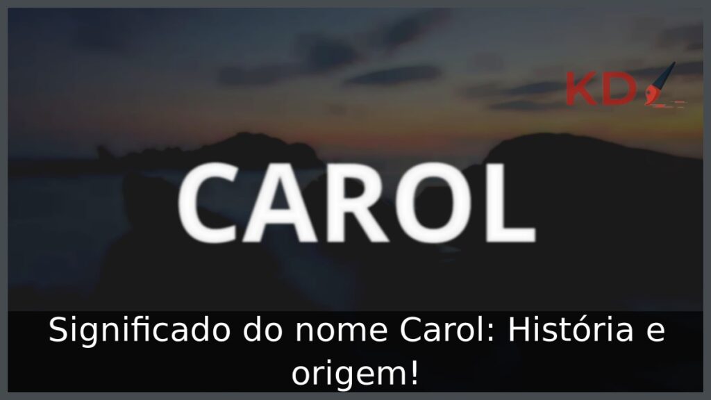 Significado do nome Carol: História e origem!