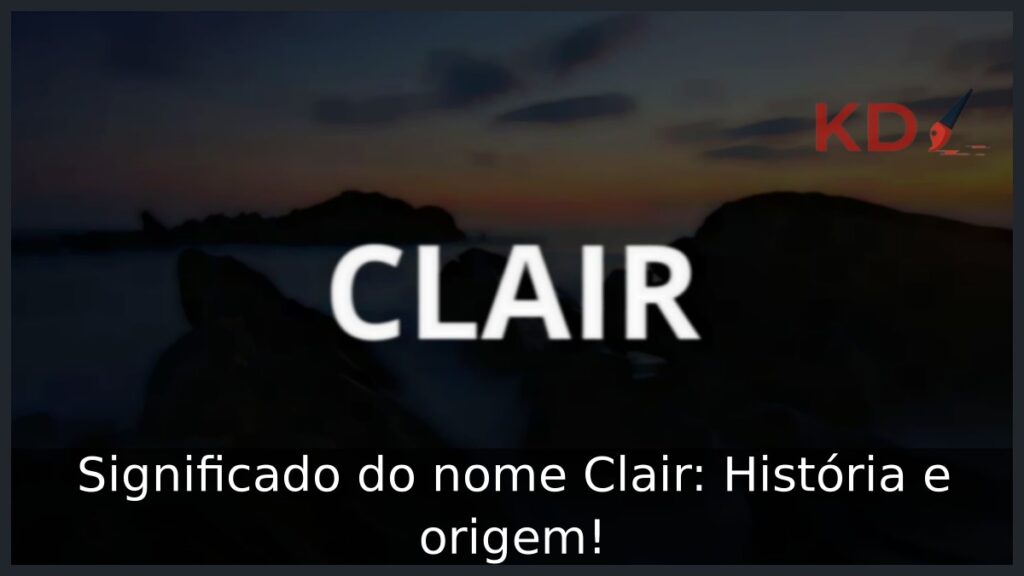 Significado do nome Clair: História e origem! 1 Significado do nome Clair: História e origem!