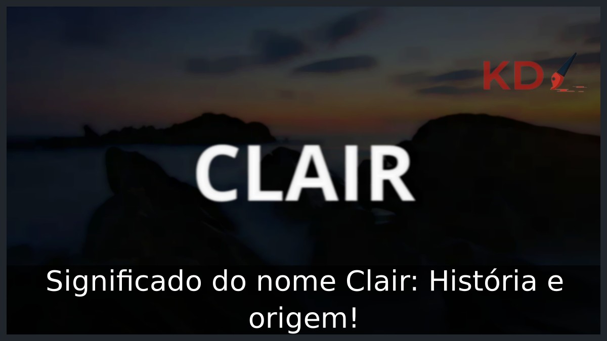 Significado do nome Clair: História e origem! 9 Significado do nome Clair: História e origem!