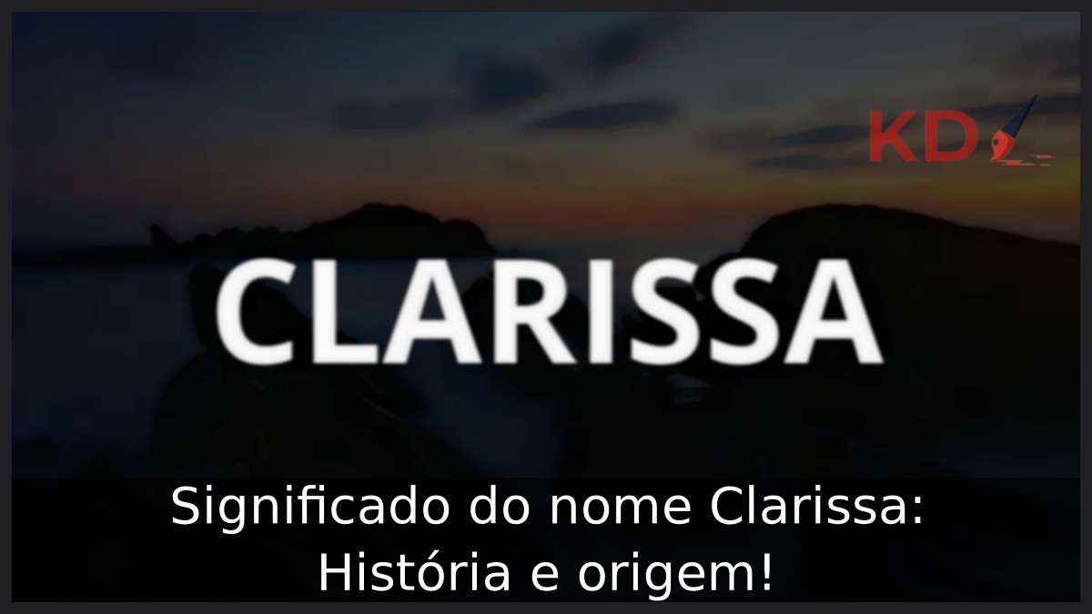 Significado do nome Clarissa: História e origem!