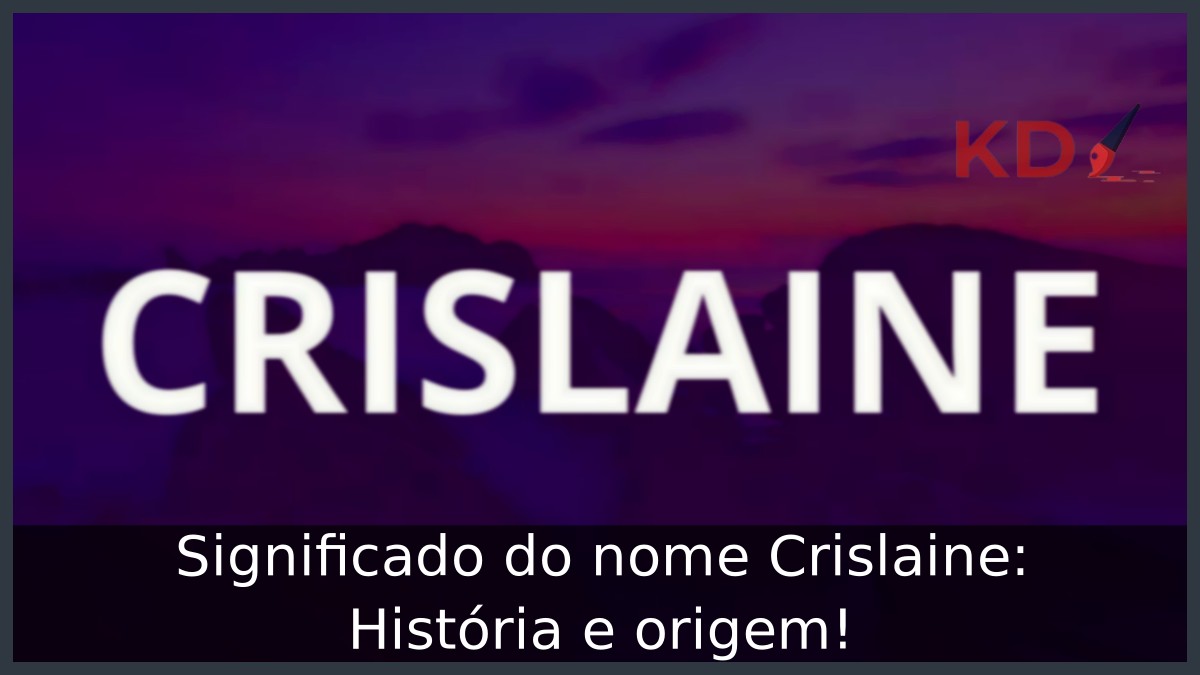 Significado do nome Crislaine: História e origem!