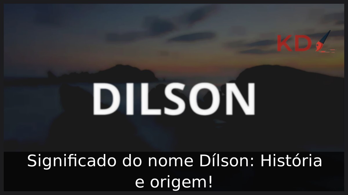 Significado do nome Dílson: História e origem! 3 Significado do nome Dílson: História e origem!