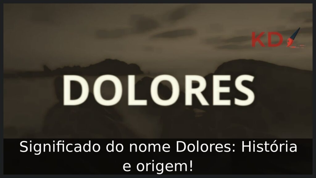 Significado do nome Dolores: História e origem! 1 Significado do nome Dolores: História e origem!